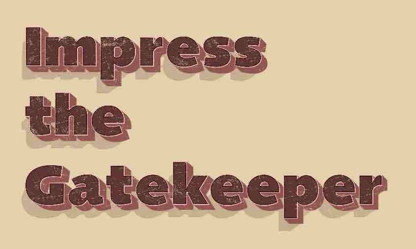 Impress the gatekeeper. 