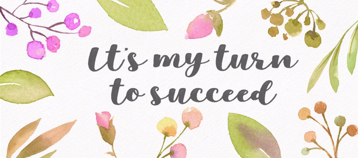 Image with flowers and leaves surrounding the statement "It's my turn to succeed."