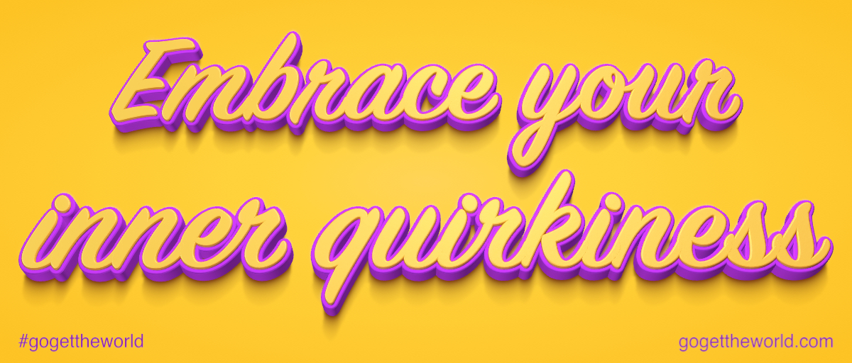 Embrace your inner quirkiness. #gogettheworld