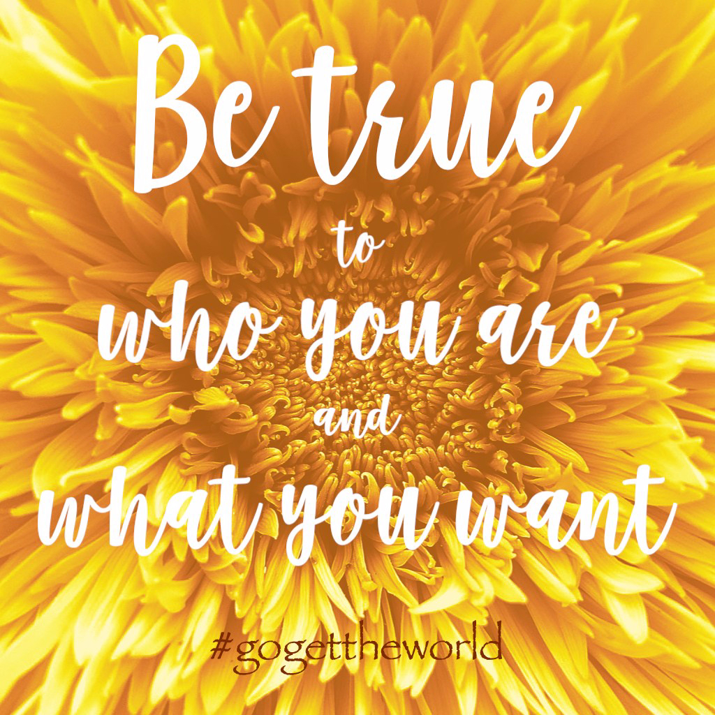 Be true to who you are and what you want
