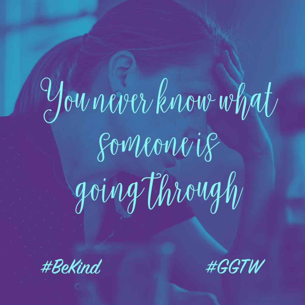 You never know what someone is going through. #BeKind #GGTW