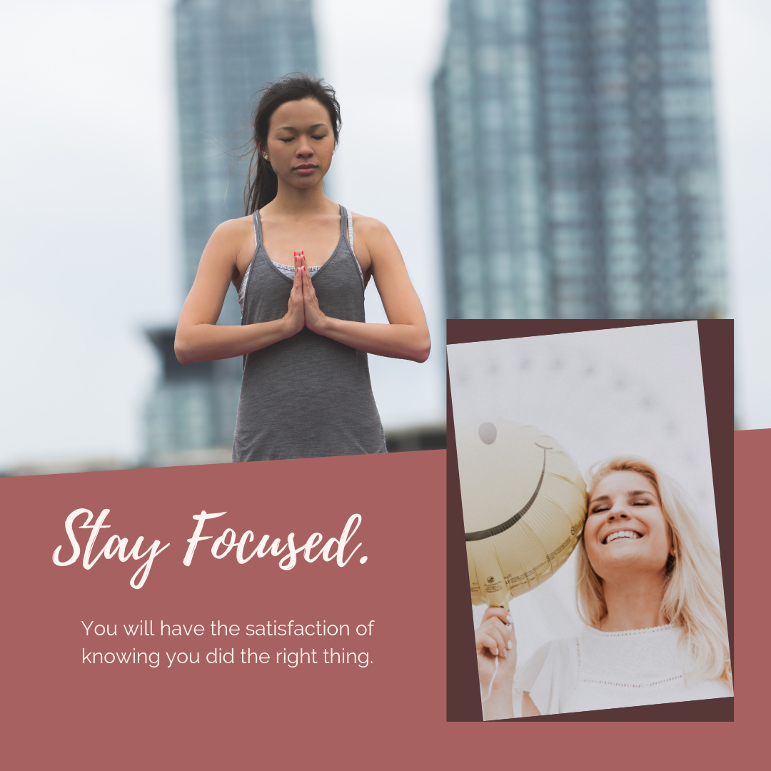 Woman meditating and another with a balloon. "Stay focused. You will have the satisfaction of knowing you did the right thing."